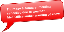 Thursday 8 January: meeting  cancelled due to weather - Met. Office amber warning of snow