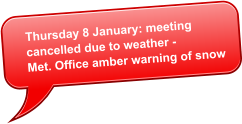 Thursday 8 January: meeting  cancelled due to weather - Met. Office amber warning of snow